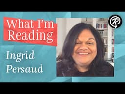 What I'm Reading: Ingrid Persaud (author of LOVE AFTER LOVE)