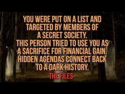 YOU WERE PUT ON A LIST AND TARGETED BY MEMBERS OF A SECRET SOCIETY.