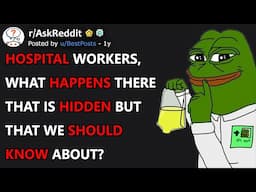 Hospital Workers, What Happens There That Is Hidden But That We Should Know About? (r/AskReddit)