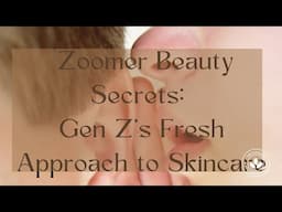 Zoomer Beauty Secrets: Gen Z's Fresh Approach to Skincare & Makeup | The Examined