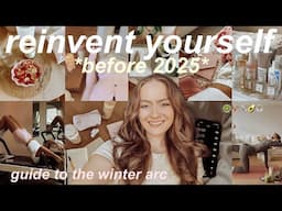 HOW TO REINVENT YOURSELF & BECOME THE BEST VERSION OF YOU BEFORE 2025 *best guide to the winter arc*