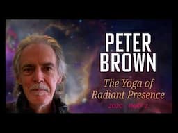 Part 34 - Peter Brown - An Introduction to The Yoga of Radiant Presence (2020)