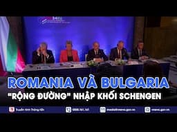 Romania và Bulgaria “rộng đường” nhập khối Schengen - Tin Thế giới - VNews