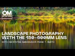 Landscape photography with the 150-600mm F5.0-6.3 IS super telephoto lens | by Frank T. Smith