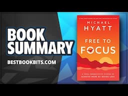 Free to Focus | A Total Productivity System to Achieve More by Doing Less | Michael Hyatt | Summary