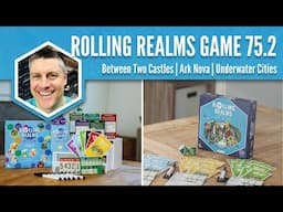 Between Two Castles, Ark Nova, Underwater Cities (Rolling Realms Game 75 Round 2)