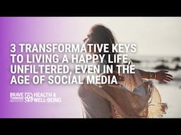 3 Transformative Keys to Living a Happy Life, Unfiltered, Even in the Age of Social Media