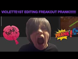 VIOLETTE1ST EDIITNG RAGE AND FREAKOUT!!!! (prank)