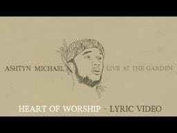 Heart Of Worship (ft. Ashtyn Michael) - Live at The Garden (Lyric)