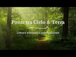 PONTE TRA CIELO E TERRA - LETTURA SCIAMANICA PERSONALIZZATA #EssereLuce