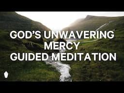 God's Unwavering Mercy | Guided Christian Meditation