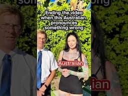 Ending the video when Australian pronounces something wrong