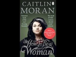 Plot summary, “How to Be a Woman” by Caitlin Moran in 5 Minutes - Book Review