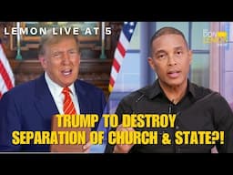 Lemon LIVE at 5 | TRUMP TO DESTROY SEPARATION OF CHURCH & STATE?! - November 18th, 2024