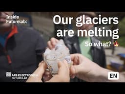 Our glaciers are melting. So what? 🔥 | Ars Electronica Futurelab