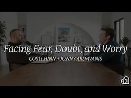 Facing Fear, Doubt, and Worry | Costi Hinn + Jonny Ardavanis