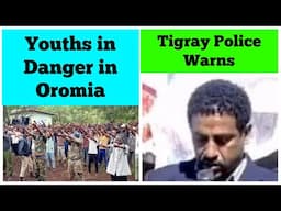 Youths in Danger in Oromia | Tigray Police Warns