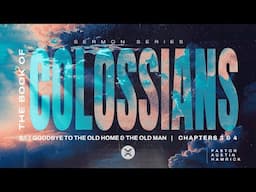 Say Goodbye to the Old Home & the Old Man | Colossians 3 & 4 | Austin Hamrick