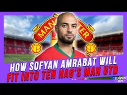 How Sofyan Amrabat Will Fit In To Erik Ten Hag's Man Utd