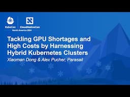 Tackling GPU Shortages and High Costs by Harnessing Hybrid Kubernetes... Xiaoman Dong & Alex Pucher