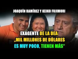 Exagente de la DEA: Mil millones es poco dinero, tienen mucho más (Keiko Fujimori y Joachín Ramírez)