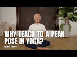 Why Teach to a Peak Pose in Yoga with Patrick Franco