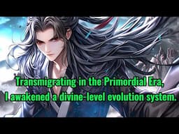 Transmigrating in the Primordial Era, I awakened a divine-level evolution system.