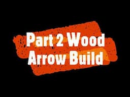 Part 2 Wood Arrow Build