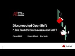 OpenShift Commons SLC: Disconnected OpenShift, A Zero Touch Provisioning Approach with SWIFT