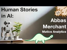 Human Stories in AI: Abbas Merchant@Matics Analytics