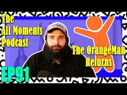 The OrangeMan Returns | The All Moments Podcast #91