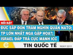 Tin Quốc tế, Đức sắp đón trăm nghìn quân NATO; TP lớn nhất Nga gặp họa?; Israel đáp trả cực mạnh ICC