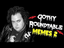 Memes 2 w/ Elitist Joe (Gothy Roundtable - Episode 11)