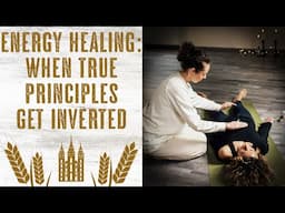 Energy Healing: When True Principles Get Inverted