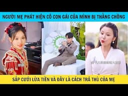 Người Mẹ phát hiện cô con gái mình bị chồng sắp cưới Lừaa tiền và đây là cách tra thufu của mẹ