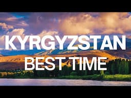 Best Time to Visit Kyrgyzstan - Kyrgyzstan Travel Guide