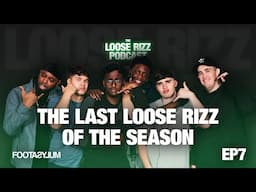 The LAST Loose Rizz of the Season | The Loose Rizz Podcast Ep 7 @Footasylumofficial