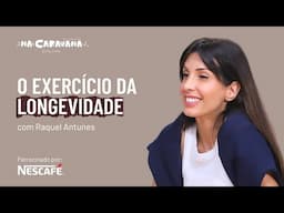 O Exercício da Longevidade com Raquel Antunes | N'A Caravana #263