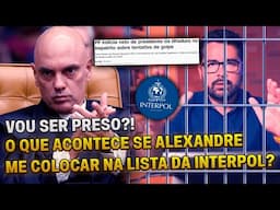 🚨VOU SER PRESO? O que acontece caso ALEXANDRE DE MORAES me coloque na lista da INTERPOL